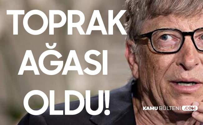 Bill Gates Toprak Ağası Oldu! Servetine Servet Katıyor...