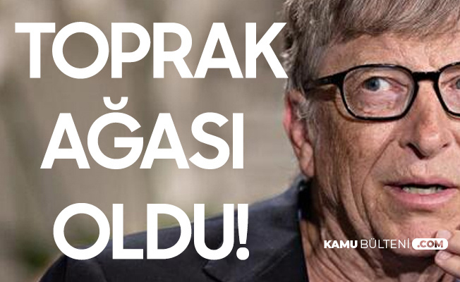 Bill Gates Toprak Ağası Oldu! Servetine Servet Katıyor... Bill Gates Toprak Ağası Oldu! Servetine Servet Katıyor...