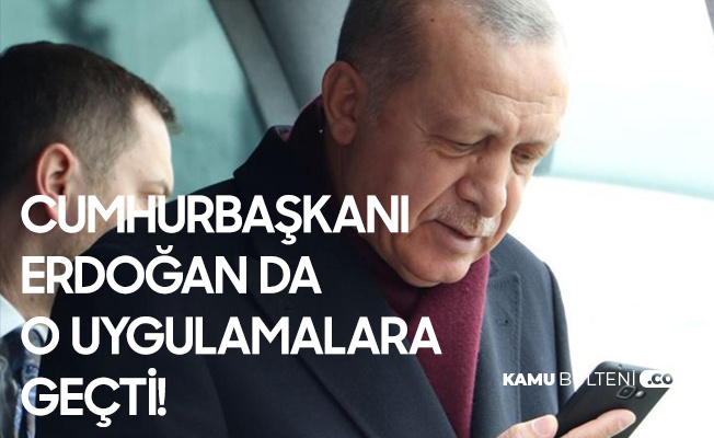 Cumhurbaşkanı Erdoğan da O Uygulamalara Geçti Cumhurbaşkanı Erdoğan da O Uygulamalara Geçti