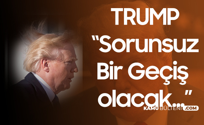 Donald Trump: Sorunsuz ve Düzenli Bir Geçiş Olacak Donald Trump: Sorunsuz ve Düzenli Bir Geçiş Olacak
