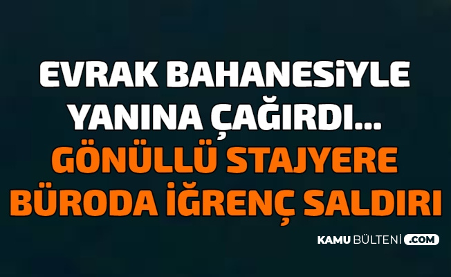 Hukuk Fakültesi Öğrencisi Gönüllü Stajyere Avukatlık Bürosunda Cinsel Saldırı