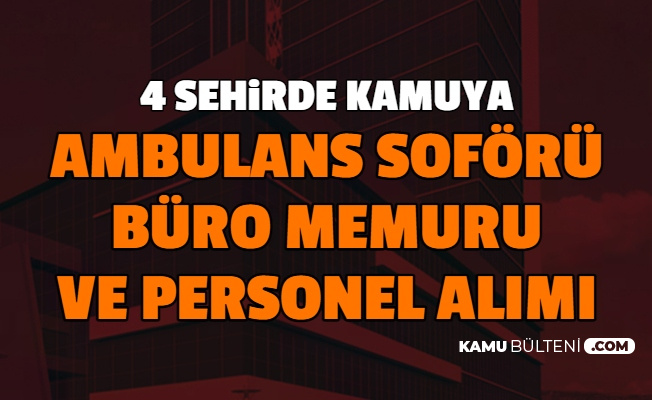 Kpss Siz Ilan 4 Sehirde Kamuya Ambulans Soforu Buro Memuru Ve Personel Alimi Iskur Da Yayimlandi