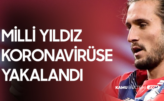 Milli Yıldız Yusuf Yazıcı Koronavirüse Yakalandı Milli Yıldız Yusuf Yazıcı Koronavirüse Yakalandı