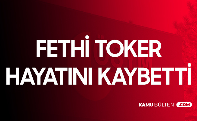 ÖSYM eski Başkanlarından Prof. Dr. Fethi Toker Hayatını Kaybetti ÖSYM eski Başkanlarından Prof. Dr. Fethi Toker Hayatını Kaybetti