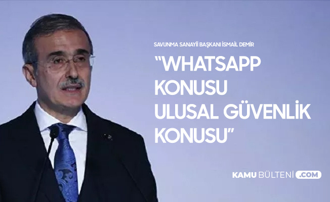 Savunma Sanayii Başkanı'ndan Whatsapp Açıklaması: Ulusal Güvenlik Sorunu
