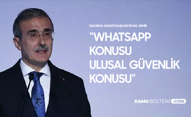 Savunma Sanayii Başkanı'ndan Whatsapp Açıklaması: Ulusal Güvenlik Sorunu Savunma Sanayii Başkanı'ndan Whatsapp Açıklaması: Ulusal Güvenlik Sorunu