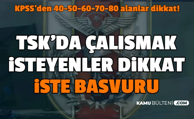 tsk da calismak isteyen kadin erkekler 40 50 55 60 65 70 80 90 kpss ile memur alimi