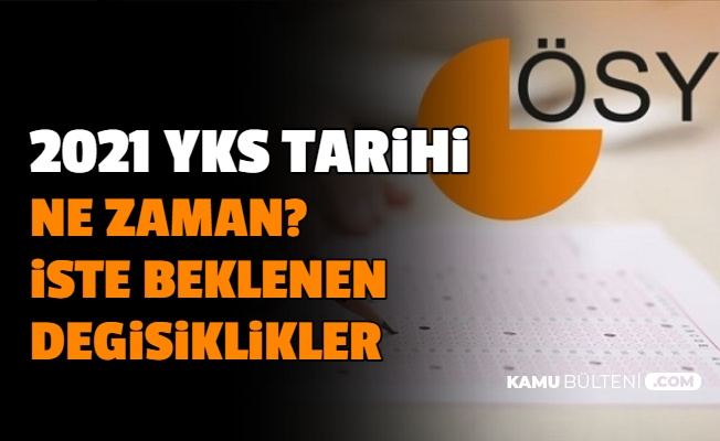 Yks 2021 Basvurusu Ve Sinavi Ne Zaman Iste Universitelere Giris Sinavinda Beklenen Degisiklikler