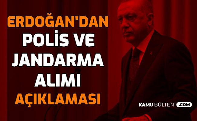 Cumhurbaşkanı Erdoğan'dan Polis ve Jandarma Alımı Açıklaması