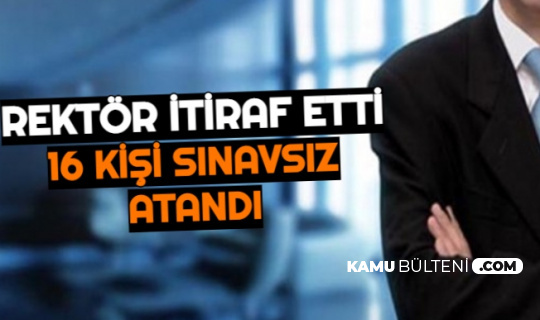 İtiraf Geldi: 16 Kadroya Sınavsız Atama Yapılmış