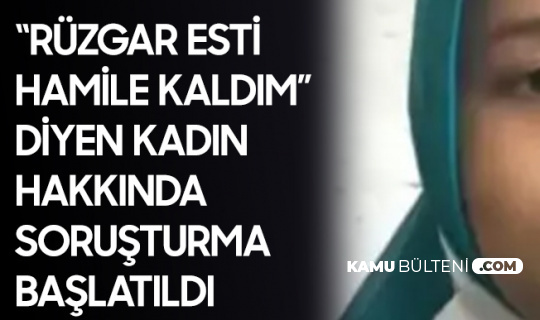 "Rüzgar Esti Hamile Kaldım!" Diyen Kadın Hakkında Soruşturma Başlatıldı "Rüzgar Esti Hamile Kaldım!" Diyen Kadın Hakkında Soruşturma Başlatıldı