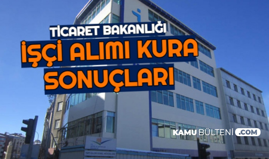 Ticaret Bakanlığı İşçi Alımı Kura Sonuçları Listesi