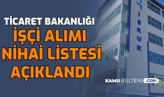 ticaret bakanligi isci alimi nihai listesi iskur da aciklandi rekor basvuru geldi
