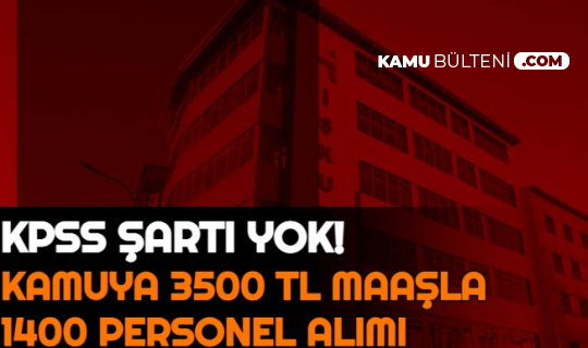 41 Sehirde Kamuya Kpss Siz 1400 Personel Alimi