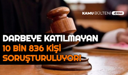 Açığa Alınanlarla İlgili Açıklama: Darbeye Katılmayan 10 Bin 936 Kişiye FETÖ Soruşturması