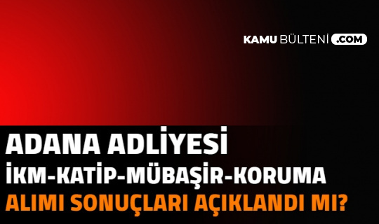 Adana Adliyesi İKM, İcra Zabıt Katibi, Mübaşir, Güvenlik Görevlisi Alımı Sonuçları Açıklandı mı? Adalet Bakanlığı ve CTE Personel Alımı Başvuru Sonuçları 2021