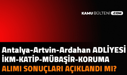 Artvin, Antalya, Ardahan Adliyesi Zabıt-İcra Katibi, İKM, Mübaşir Alımı Sonuçları Açıklandı mı |Adalet Bakanlığı CTE Memur Alımı Sonuçları 2021