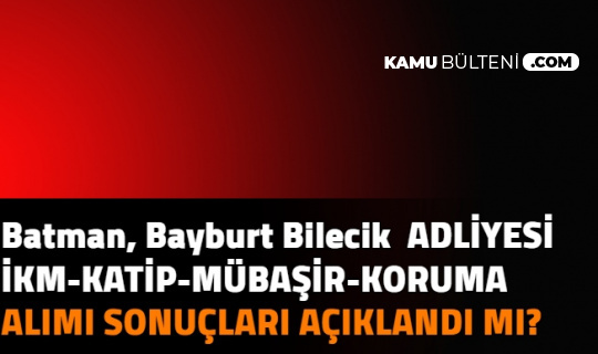 batman bayburt bilecik adliyesi ikm katip mubasir guvenlik gorevlisi alimi sonuclari aciklandi mi adalet cte memur alimi sonucu 2021