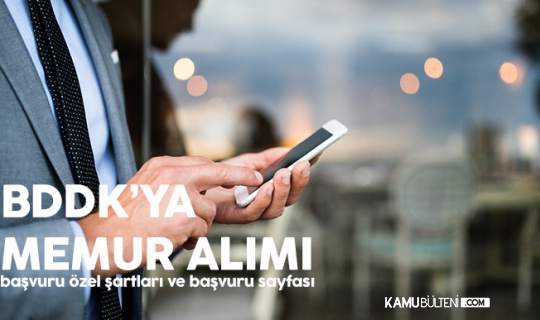 BDDK Memur alımı Başvuru Özel Şartları ve Başvuru Sırasında Gerekli Belgeler