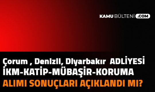 Çorum, Denizli, Diyarbakır Adliyesi İKM, Mübaşir, İcra Zabıt Katibi Alımı Sonuçları Açıklandı mı? Adalet Bakanlığı CTE Memur Sonuçları 2021