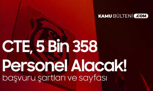 CTE 5 Bin 358 Personel Alımı Başvurularında Son Saatler