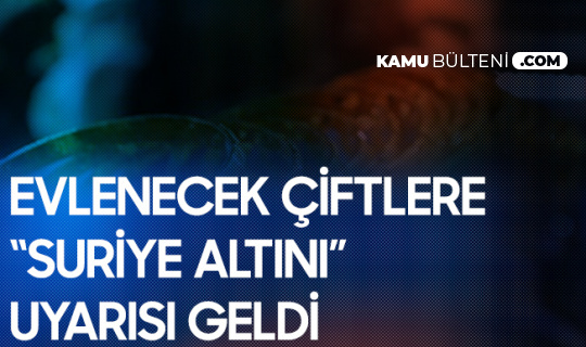 Evlenecek Çiftlere 'Suriye Altını' Uyarısı Geldi! Evlenecek Çiftlere 'Suriye Altını' Uyarısı Geldi!