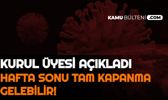 "Hafta Sonu Tam Kapanma Gelebilir"