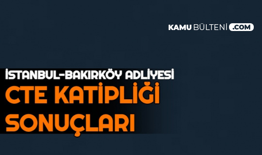 Istanbul Anadolu Ve Bakirkoy Adliyesi Cte Katipligi Sonuclari
