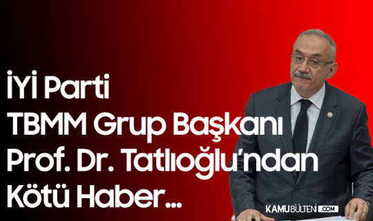 İYİ Parti TBMM Grup Başkanı İsmail Tatlıoğlu'nun Kovid-19 Testi Pozitif Çıktı