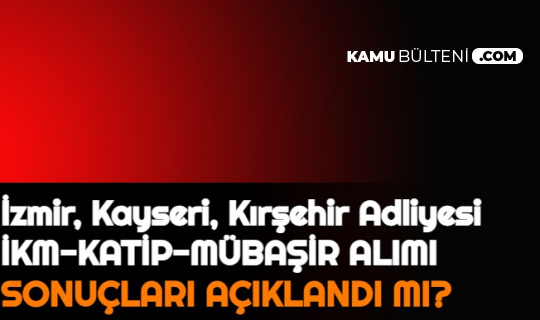 Kirsehir Kayseri Izmir Adliyesi Ikm Katip Mubasir Alimi Sonuclari Aciklandi Mi 2021