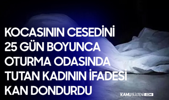 Kocasının Cesetiyle 25 Gün Aynı Evde Yaşadı