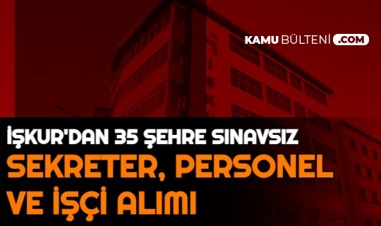sekreter isci saglik personeli 35 sehre iskur dan sinavsiz personel alimi
