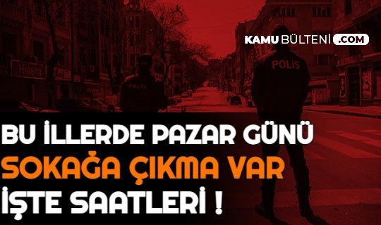 Son Dakika: 39 İlde Pazar Günü Uygulanacak Sokağa Çıkma Yasağı Başladı