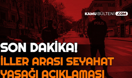 Son Dakika: Şehirlerarası Seyahat Yasağı Hakkında Açıklama