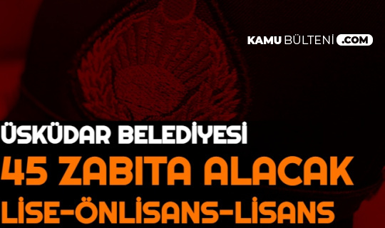 uskudar belediyesi lise on lisans ve lisans mezunu zabita memuru alimi yapacak