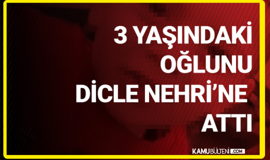 3 Yaşındaki Oğlunu Nehre Attı 3 Yaşındaki Oğlunu Nehre Attı