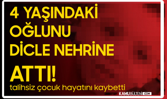 4 Yaşındaki Oğlunu Dicle Nehrine Attı! Minik Çocuk Feci Şekilde Can Verdi
