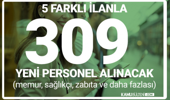 5 Farklı İlanla 309 Personel Alımı Yapılacak ( Büro Memuru, Sağlık Personeli, Mühendis, Avukat, Zabıta Memuru Alımları)