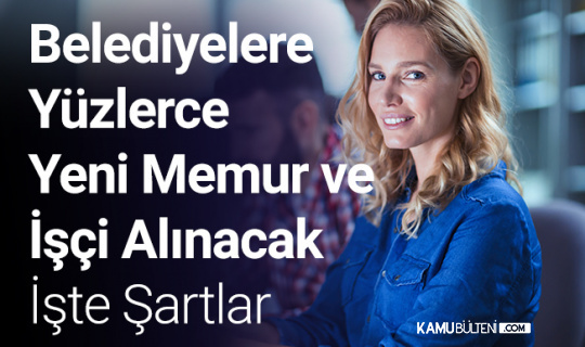 belediyelere yuzlerce yeni memur alimi ve isci alimi yapilacak ilkokul ortaogretim onlisans ve lisans memur isci alimlari