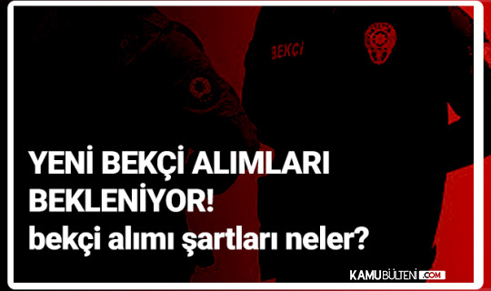 EGM Çarşı ve Mahalle Bekçisi Alımı Duyurusu için O Tarihler Bekleniyor! Bekçi Alımı Şartları Neler?