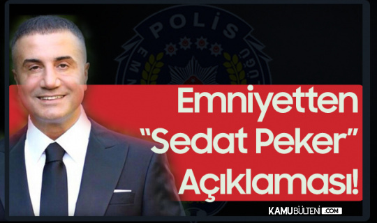 Emniyet'ten 'Sedat Peker' Açıklaması