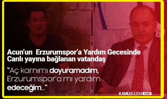 Erzurumspor'a Yardım Gecesinde Acun'a Telefon Açan Vatandaş: Aç Karnımı Doyuramadım, Bir de Bağış mı Yapacağım Erzurumspor'a Yardım Gecesinde Acun'a Telefon Açan Vatandaş: Aç Karnımı Doyuramadım, Bir de Bağış mı Yapacağım