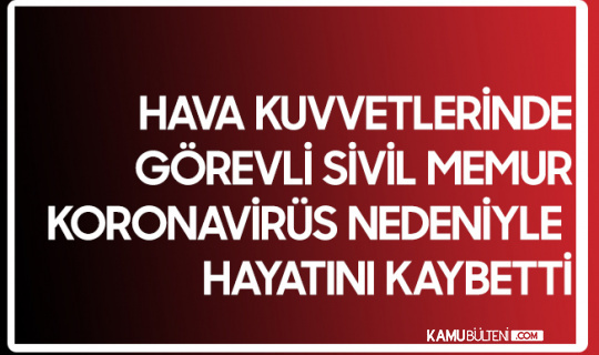 Hava Kuvvetleri'nde Görevli Sivil Memur, Koronavirüs Nedeniyle Hayatını Kaybetti Hava Kuvvetleri'nde Görevli Sivil Memur, Koronavirüs Nedeniyle Hayatını Kaybetti