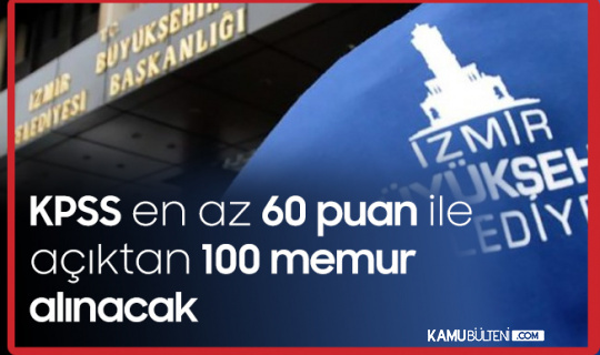 izmir buyuksehir belediyesi ne kpss en az 60 puan sartiyla 100 memur alimi yapilacak