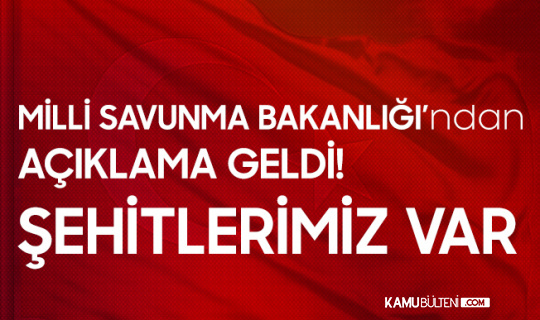 Milli Savunma Bakanlığı'ndan Kahreden Açıklama! Şehitlerimiz Var Milli Savunma Bakanlığı'ndan Kahreden Açıklama! Şehitlerimiz Var