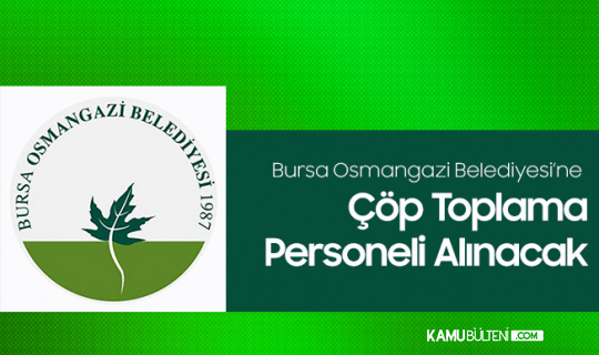 Osmangazi Belediyesi'ne Çöp Toplama Personeli Alımı Yapılacak Osmangazi Belediyesi'ne Çöp Toplama Personeli Alımı Yapılacak