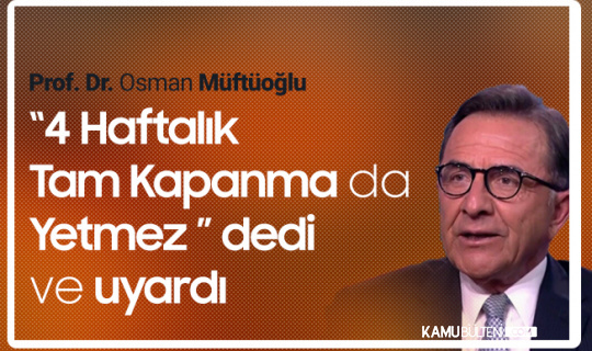 Prof. Dr. Müftüoğlu: Bir Ay Tam Kapanma da Yetmez