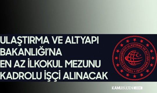 ulastirma ve altyapi bakanligi na kadrolu koruma ve guvenlik gorevlisi ile temizlik gorevlisi alinacak ilkokul ve on lisans mezuniyet sartlari