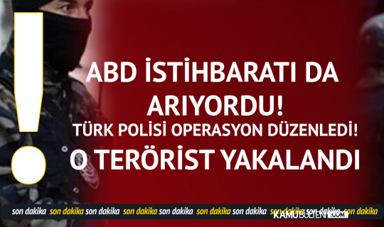 ​​​​​​​ABD İstihbaratı da Arıyordu! Türk Polisi O Teröristi Yakaladı