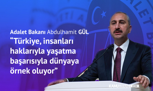 Adalet Bakanı Abdulhamit Gül: Türkiye , İnsanları Haklarıyla Yaşatma Başarısı ile Dünyaya Örnek Oluyor